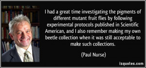 ... when it was still acceptable to make such collections. - Paul Nurse