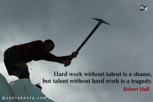 Hard work without talent is a shame, but talent without hard work is a ...