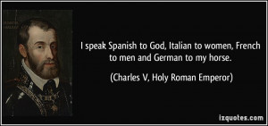 speak Spanish to God, Italian to women, French to men and German to ...