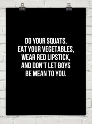 Do your squats, eat your vegetables, wear red lipstick, and don't let ...