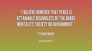 believe however that peace is attainable regardless of the Arabs ...