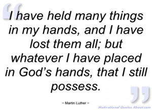 have held many things in my hands martin luther