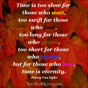 Time is too slow for those who wait, too swift for those who fear, too ...