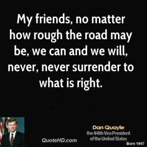 My friends, no matter how rough the road may be, we can and we will ...