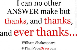 thanks, and thanks, and ever thanks... Quote by William Shakespeare ...