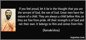 If you feel proud, let it be in the thought that you are the servant ...