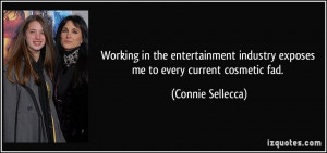 ... industry exposes me to every current cosmetic fad. - Connie Sellecca