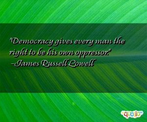 Democracy gives every man the right to be his own oppressor .