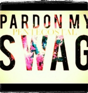 Pardon my pentecostal swag:D