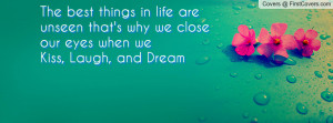 The best things in life are unseen that's why we close our eyes when ...