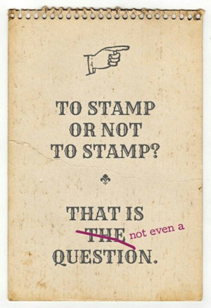 papercraft #stamping #quote Stamping- about sums it up.