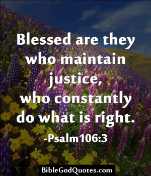 Blessed are they who maintain justice, who constantly do what is right ...