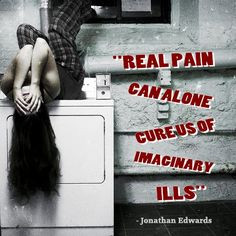 Jonathan Edwards Quote - Real Pain can alone cure us of imaginary ills ...