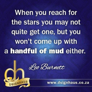 When you reach for the stars you may not quite get one, but you won't ...