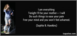 ... pain Free your mind and you won't feel ashamed. - Sophie B. Hawkins