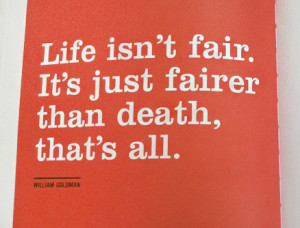 funny quotes about life, life isn't fair, it's just fairer than death