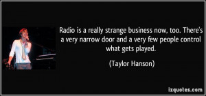 Radio is a really strange business now, too. There's a very narrow ...