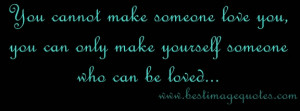 You-cannot-make-someone-love-you-you-can-only-make-yourself-someone ...