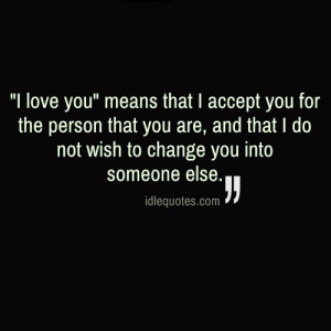 love you means that I accept you for the person that you are, and ...