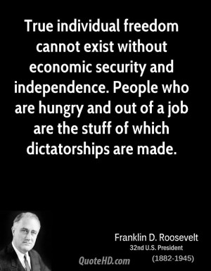 True individual freedom cannot exist without economic security and ...