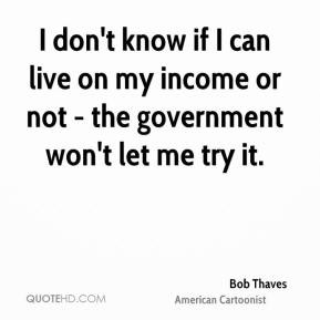 bob-thaves-cartoonist-quote-i-dont-know-if-i-can-live-on-my-income-or ...