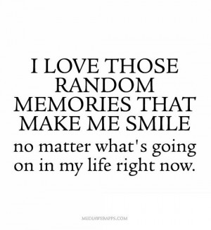 love those random memories that make me smile no matter what`s going ...