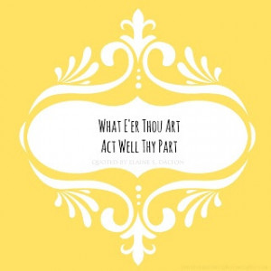 What E’er Thou Art, Act Well Thy Part- quoted by Elaine S. Dalton ...