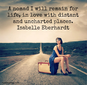 nomad I will remain for life, in love with distant and uncharted ...