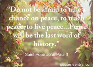... peace, to live peace…Peace will be the last word of history. Saint