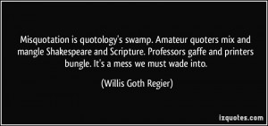 Misquotation is quotology's swamp. Amateur quoters mix and mangle ...