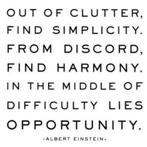 Out of clutter, find simplicity. From discord, find harmony. In the ...