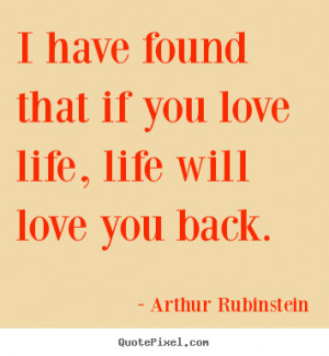have found that if you love life life will love you back