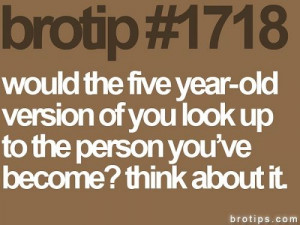 Would the five-year-old version of you look up to the person you've ...