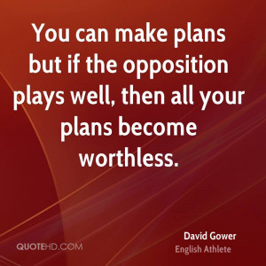 can make plans but if the opposition plays well, then all your plans ...