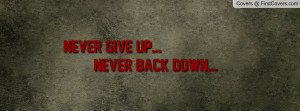Never Give Up... Never Back Down Profile Facebook Covers