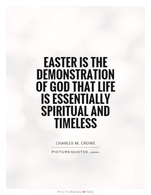 Easter is the demonstration of God that life is essentially spiritual ...