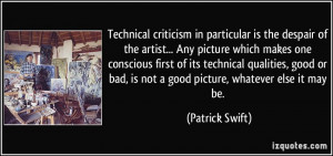 Technical criticism in particular is the despair of the artist... Any ...