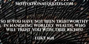Whoever can be trusted with very little can also be trusted with much ...