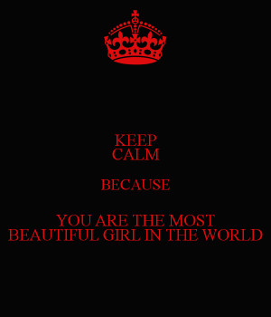 Keep Calm Because You Are The Most Beautiful Girl World