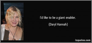 like to be a giant enabler. - Daryl Hannah