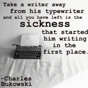 Take a writer away from his typewriter and all you have left is the ...
