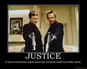 Boondock Saints, if the Boondock saints were real I would join them :x ...