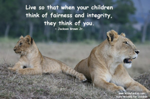 Live so that when your children think of fairness and integrity.