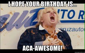 Pitch Perfect Meme Pitch perfect movie. i hope your birthday is... aca ...