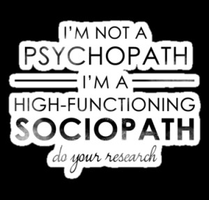not a Psychopath, I'm a High-functioning Sociopath - Do your ...