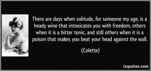 There are days when solitude, for someone my age, is a heady wine that ...