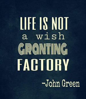 factory, john green, life, quotes, wish, faults in our stars, granting