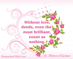 Without love, deeds, even the most brilliant, count as nothing.