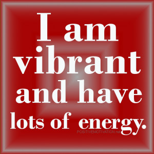 Daily Positive Affirmations – I am vibrant and have lots of energy