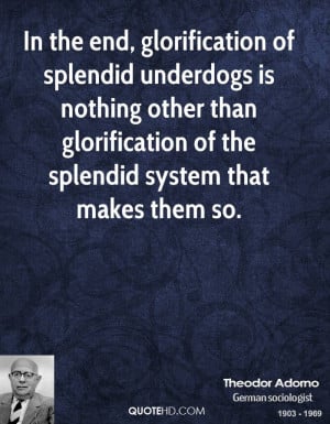 In the end, glorification of splendid underdogs is nothing other than ...